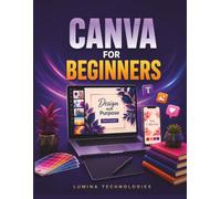 Canva for Beginners: A Step-by-Step Guide to Mastering Social Media Marketing, Graphic Design, and Branding for Content Creators and Small Businesses (Lumina Tech Blueprints)