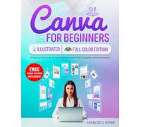 Canva for Beginners [Illustrated Full-Color Edition]: A Step-by-Step Guide to Easily Master Canva's Tools, Templates & Smart Features