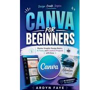 Canva for Beginners: Master Graphic Design Basics, AI Tools, and Creative Projects with Ease