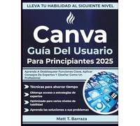 Canva Guía Del Usuario Para Principiantes 2025: Aprenda A Desbloquear Funciones Clave, Aplicar Consejos De Expertos Y Diseñar Como Un Profesional
