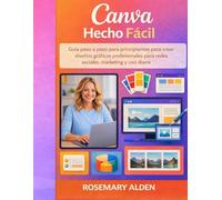CANVA HECHO FÁCIL: Guía paso a paso para principiantes para crear diseños gráficos profesionales para redes sociales, marketing y uso diario