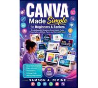 Canva Made Simple for Beginners and Seniors: Learn to Design Social Media Graphics, Flyers, Presentations, Videos, Logos, and More with Easy Step-by-Step Lessons (APP GUIDE SOLUTIONS)