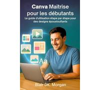 Canva Maîtrise pour les débutants: Le guide d'utilisation étape par étape pour des designs époustouflants