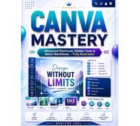 CANVA MASTERY: Advanced Shortcuts, Hidden Tools & Batch Workflows - Fully Illustrated