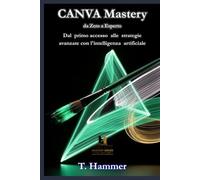 Canva Mastery da zero a esperto: Dal primo accesso alle strategie avanzate con l'intelligenza artificiale (Hammer Social Mastery Series)