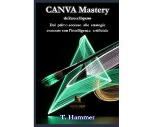 Canva Mastery da zero a esperto: Dal primo accesso alle strategie avanzate con l'intelligenza artificiale (Hammer Social Mastery Series)