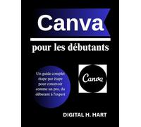 Canva pour les débutants: Un guide complet étape par étape pour concevoir comme un pro, du débutant à l'expert