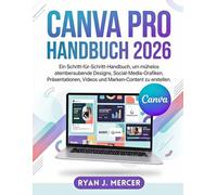Canva Pro Handbuch 2026: Ein Schritt-für-Schritt-Handbuch, um beeindruckende Designs, Social Media-Grafiken, Präsentationen, Videos und Markeninhalte mühelos zu erstellen