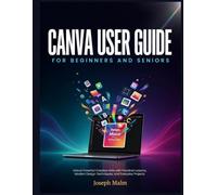 CANVA USER GUIDE FOR BEGINNERS AND SERNIOS: Unlock Powerful Creative Skills with Practical Lessons, Modern Design Techniques, and Everyday Projects