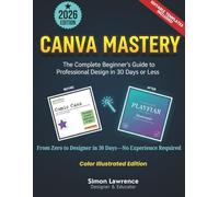 Canva user guide for beginners: The Complete Beginner's Guide to professional Design in 30 Days or Less | Editable Canva Templates included. [Learn ... for beginners the easy way] FULL COLOR PRINT