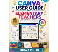 Canva User Guide for Elementary Teachers: A Step-by-Step Manual to Create Professional Worksheets, Classroom Resources, and Learning Materials That ... Skills Required (Canva for Teachers Guide)