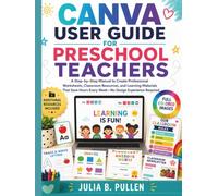 CANVA USER GUIDE FOR PRESCHOOL TEACHERS: A Step-by-Step Manual to Create Professional Worksheets, Classroom Resources, and Learning Materials That ... Required (Canva for Teachers Guide)
