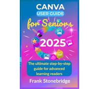 Canva User Guide for Seniors 2025: The ultimate step by step guide for Advanced learning readers