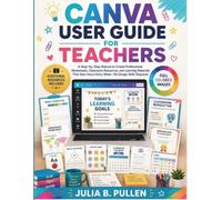 Canva User Guide for Teachers: A Step-by-Step Manual to Create Professional Worksheets, Classroom Resources, and Learning Materials That Save Hours ... Skills Required (Canva for Teachers Guide)