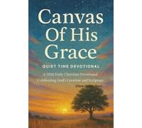 Canvas Of His Grace Quiet Time Devotional: A 2026 Daily Christian Devotional Celebrating God’s Creation and Scripture