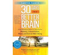 Canyon Ranch 30 Days to a Better Brain: A Groundbreaking Program for Improving Your Memory, Concentration, Mood, and Overall Well-Being