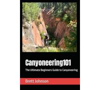 Canyoneering101: The Ultimate Beginners Guide to Canyoneering