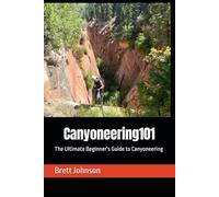 Canyoneering101: The Ultimate Beginner's Guide to Canyoneering