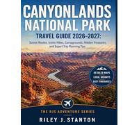 Canyonlands National Park Travel Guide 2026-2027: Scenic Routes, Iconic Hikes, Campgrounds, Hidden Treasures, and Expert Trip Planning Tips (The RJS Adventure Series)