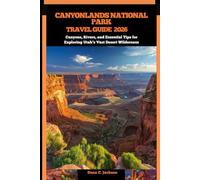CANYONLANDS NATIONAL PARK TRAVEL GUIDE 2026: Canyons, Rivers, and Essential Tips for Exploring Utah’s Vast Desert Wilderness (EPIC ADVENTURE, TRAVEL, ... THE GLOBAL( Discovering traiol of a lifetime)