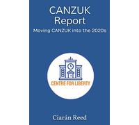 CANZUK Report: Moving CANZUK into the 2020s (Centre for Liberty Reports)