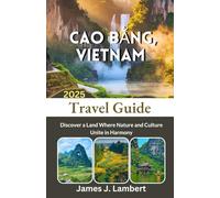 CAO BẰNG, VIETNAM TRAVEL GUIDE 2025: Discover a Land Where Nature and Culture Unite in Harmony