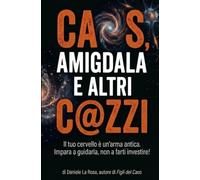 Caos, Amigdala e altri c@zzi: Il cervello è un'arma antica. Impara a guidarla non a farti investire! (La Trilogia del Caos)