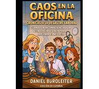 Caos en la Oficina: Crónicas de un Desastre Laboral: Cuando la incompetencia y la tecnología se unen para arruinar el negocio (Office Know-How: Surviving Work One Disaster at a Time)