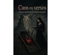 Caos En Versos: Pensamientos de un Corazón Enterrado
