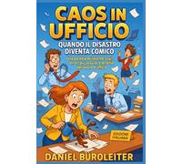 Caos in Ufficio: Quando il Disastro Diventa Comico: Una parodia esilarante sugli errori più assurdi e le follie del lavoro d'ufficio (Office Know-How: Surviving Work One Disaster at a Time)