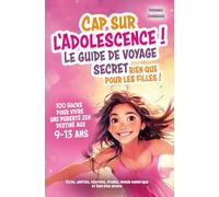 Cap sur l’adolescence ! Le guide de voyage secret rien que pour les filles ! 100 Hacks pour vivre une puberté zen. Destiné aux 9-13 ans. Corps, ... : Les guides de voyages déjantés)