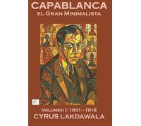 Capablanca el Gran Minimalista - Volumen I: 1901-1918