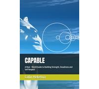 CAPABLE: A Real - World Guide to Building Strength, Steadiness and Self Respect