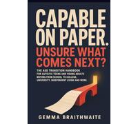 Capable on Paper. Unsure What Comes Next?: The ASD Transition Handbook for Autistic Teens and Young Adults in the UK Moving from School to College, University, Independent Living and Work