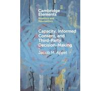 Capacity, Informed Consent and Third-Party Decision-Making (Elements in Bioethics and Neuroethics)