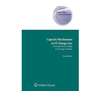 Capacity Mechanisms in EU Energy Law: Ensuring Security of Supply in the Energy Transition (Energy and Environmental Law and Policy, 36)