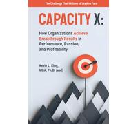 Capacity X: How Organizations Achieve Breakthrough Results in Performance, Passion, and Profitability