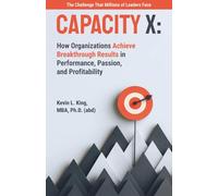 Capacity X: How Organizations Achieve Breakthrough Results in Performance, Passion, and Profitability