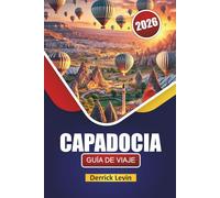CAPADOCIA GUÍA DE VIAJE 2026: Descubre las principales atracciones, globos aerostáticos, cocina local y consejos de viaje esenciales en Centro de Turquía