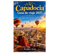 Capadocia Guía de viaje 2027: Un viaje por la tierra de las chimeneas de hadas: paseos en globo aerostático al amanecer, espectaculares caminatas por el valle y alojamiento en hoteles cueva.