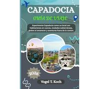 CAPADOCIA GUÍA DE VIAJE: Experimente Capadocia como un local con habitaciones en cuevas, ciudades subterráneas, globos al amanecer y aventuras fuera de lo común. (Vogel Koch, el Explorador ESP)