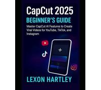 CapCut 2025 Beginner’s Guide: Master CapCut AI Features to Create Viral Videos for YouTube, TikTok, and Instagram