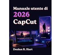 CapCut 2026 Guida per l'utente: Istruzioni dettagliate per l'editing con l'intelligenza artificiale, la creazione di reel virali, video brevi per YouTube, sottotitoli ed effetti.