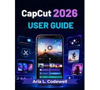 CapCut 2026 User Guide: Simple Lessons for AI Video Creation, Reels, Shorts, Auto Captions, Templates, Effects, and Social Media Growth