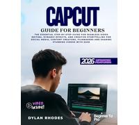 Capcut Guide for Beginners: The Essential Step-by-Step Guide for Seamless Video Editing, Dynamic Effects, and Creative Storytelling for social media, ... and Sharing Stunning Videos with Ease