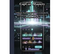 CapCut Mastery: Da zero a esperto: la guida definitiva al montaggio video (Hammer Social Mastery Series)