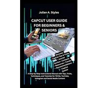 CAPCUT USER GUIDE FOR BEGINNERS & SENIORS: A Step-by-Step Instructional Manual with Tips, Tricks, Techniques, and Tutorials for TikTok, YouTube, ... ... Innovation and Information Guides)