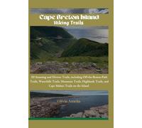 Cape Breton Island Hiking Trails: 50 Stunning and Diverse Trails, including Off-the-Beaten-Path Trails, Waterfalls Trails, Mountain Trails, Highlands Trails, and Cape Mabuo Trails on the Island