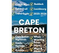 Cape Breton Travel Guide 2025-2026: Cabot Trail, Cape Breton Highlands, Whale Watching & Ceilidh Music - Baddeck, Louisbourg, Acadian & Gaelic Heritage, Scenic Drives, Maps & Photos