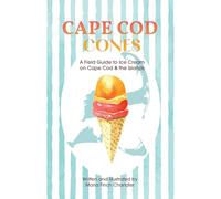Cape Cod Cones: A Field Guide to Ice Cream on Cape Cod & the Islands
